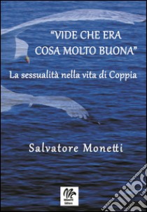 Vide che era cosa molto buona. La sessualità nella vita di coppia libro di Monetti Salvatore