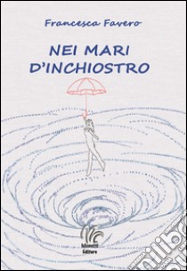 Nei mari d'inchiostro libro di Favero Francesca