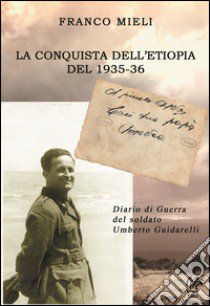 La conquista dell'Etiopia del 1935-36. Diario di Guerra del soldato Umberto Guidarelli libro di Mieli Franco