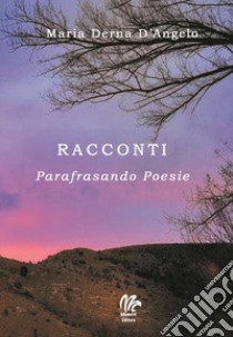 Racconti. Parafrasando poesie libro di Derna D'Angelo Maria