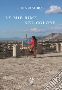 Le mie rime nel colore libro di Magro Pina