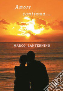 Amore continua... libro di Lanternino Marco