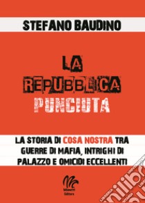 La repubblica punciuta. La storia di Cosa Nostra tra guerre di mafia, intrighi di palazzo e omicidi eccellenti libro di Baudino Stefano