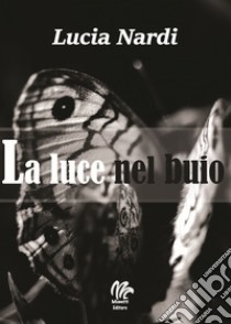 La luce nel buio libro di Nardi Lucia