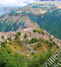 Romagnano al Monte. «Il paese delle case parlanti» libro di Monetti Salvatore