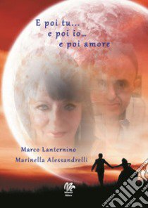 E poi tu... e poi io... e poi amore libro di Lanternino Marco; Alessandrelli Marinella