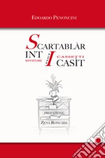 Scartablàr int i casìt. Rovistare nei cassetti libro di Penoncini Edoardo