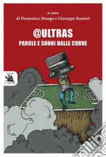 @Ultras. Parole e suoni dalle curve libro di Mungo D. (cur.); Ranieri G. (cur.)