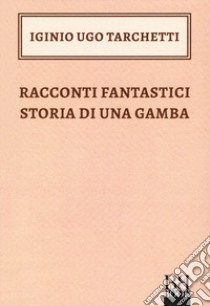 Racconti fantastici-Storia di una gamba libro di Tarchetti Igino Ugo