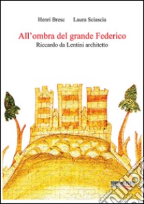 All'ombra del grande Federico. Riccardo Da Lentini architetto libro di Bresc Henri; Sciascia Laura