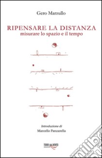 Ripensare la distanza. Misurare lo spazio e il tempo libro di Marzullo Gero