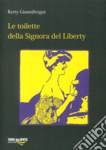 Le toilette della signora del Liberty. Cronaca Mondana (1890-1915) libro di Giannilivigni Ketty