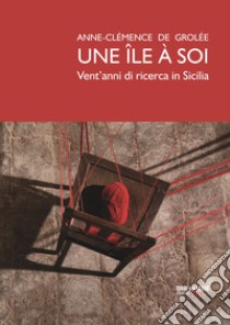 Une île à soi. Vent'anni di ricerca in Sicilia. Ediz. illustrata libro di Grolée Anne-Clémence de