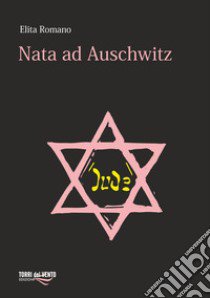 Nata ad Auschwitz libro di Romano Elita