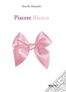 Piacere Bianca libro di Alessandra Marcello