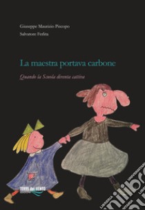 La maestra portava carbone. Quando la scuola diventa cattiva libro di Piscopo Giuseppe Maurizio; Ferlita Salvatore