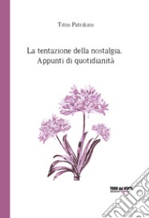 La tentazione della nostalgia. Appunti di quotidianità libro di Patrikios Titos