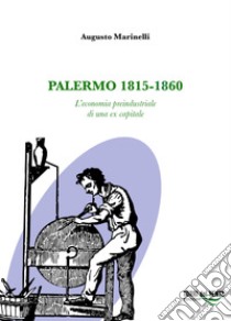 Palermo 1815-1860. L'economia preindustriale di una ex capitale libro di Marinelli Augusto