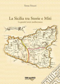 La Sicilia tra storie e miti. La grande koinè mediterranea libro di Triscari Teresa