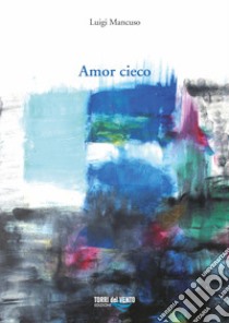 Amor cieco libro di Mancuso Luigi