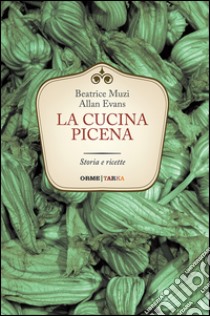 La cucina picena. Storia e ricette libro di Muzi Beatrice; Evans Allan