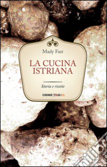 La cucina istriana. Storia e ricette libro di Fast Mady