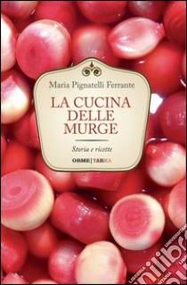 La cucina delle Murge. Storia e ricette libro di Ferrante Pignatelli Maria