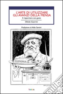 L'arte di utilizzare gli avanzi. E risparmiare con gusto libro di Guerrini Olindo