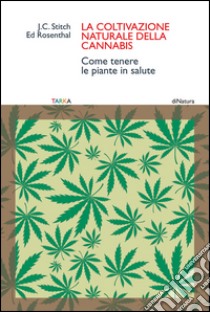 La coltivazione naturale della cannabis. Come tenere le piante in salute libro di Rosenthal Ed; Stitch J. C.