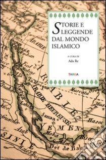 Storie e leggende dal mondo islamico libro di Re A. (cur.)