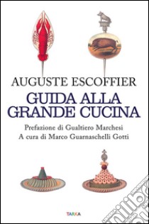 Guida alla grande cucina libro di Escoffier Auguste; Gilbert Philéas; Fetu Émile; Guarnaschelli Gotti M. (cur.)