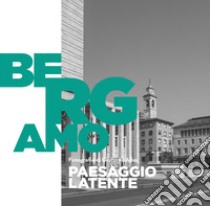 Bergamo. Paesaggio Latente. Ediz. illustrata libro di Welcome Srl (cur.)