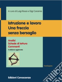 Istruzione e lavoro. Una freccia senza bersaglio. Analisi, schede di lettura, commenti libro di Rossi Luigi; Caramia Gigi