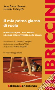 Il mio primo giorno di ruolo. Manualetto per i neo assunti a tempo indeterminato nella scuola libro di Santoro Anna Maria; Colangelo Corrado