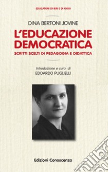 L'educazione democratica. Scitti scelti di pedagogia e didattica libro di Bertoni Jovine Dina; Puglielli E. (cur.)