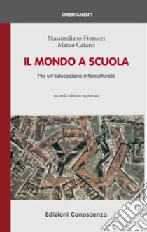 Il mondo a scuola. Per un'educazione interculturale libro di Fiorucci Massimiliano; Catarci Marco