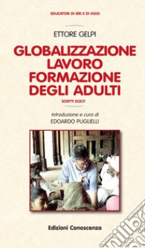 Globalizzazione, lavoro, formazione degli adulti libro di Gelpi Ettore; Puglielli E. (cur.)