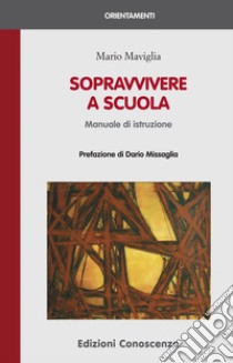 Sopravvivere a scuola. Manuale di istruzione libro di Maviglia Mario