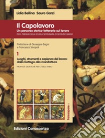 Il Capolavoro. Un percorso storico-letterario sul lavoro. Vol. 1: Luoghi, strumenti e sapienza del lavoro: dalla bottega alla manifattura libro di Bellina Lidia; Garzi Sauro