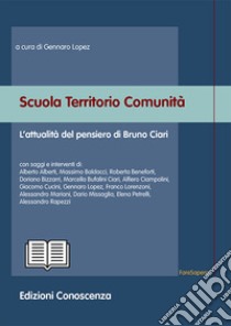 Scuola territorio comunità. L'attualità del pensiero di Bruno Ciari libro di Lopez G. (cur.)