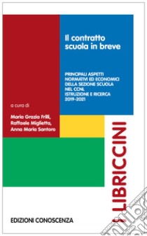 Il contratto scuola in breve. Principali aspetti normativi ed economici del CCNL 2019-2021 libro di Frilli M. G. (cur.); Miglietta R. (cur.); Santoro A. M. (cur.)