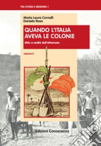 Quando l'Italia aveva le colonie. II mito e realtà dell'oltremare libro di Cornelli Maria Laura; Rosa Daniela