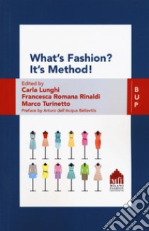 What's fashion? It's method! The values of ideas in fashion companies libro di Lunghi C. (cur.); Rinaldi F. R. (cur.); Turinetto M. (cur.)