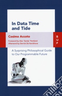 In data time and tide. a surprising philosophical guide to our programmable future libro di Accoto Cosimo