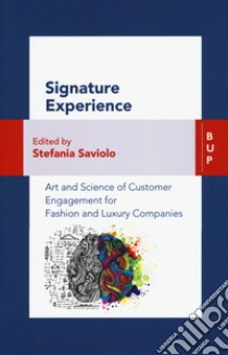 Signature experience. Art and science of customer engagement for fashion and luxury companies libro di Saviolo S. (cur.)