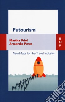 Futourism. New maps for the travel industry libro di Friel Martha; Peres Armando