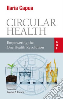 Circular health. Empowering the one health revolution libro di Capua Ilaria