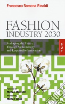 Fashion industry 2030. Reshaping the future through sustainability and responsible innovation libro di Rinaldi Francesca Romana