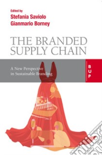 The branded supply chain. A new perspective in sustainable branding libro di Saviolo S. (cur.); Borney G. (cur.)