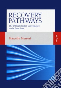 Recovery pathways. The difficult Italian convergence in the Euro area libro di Messori Marcello